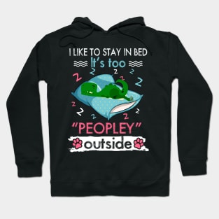 I Like To Stay In Bed It_s Too Peopley Outside Funny Saurus Hoodie